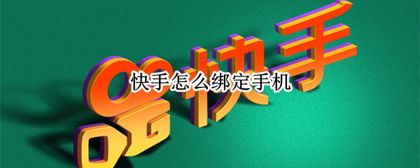 快手怎么绑定手机号（快手怎么绑定手机号取消）