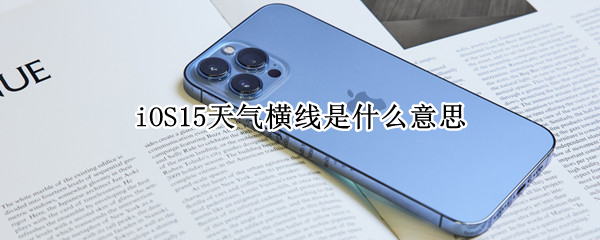 iOS15天气横线是什么意思（iOS15天气横线是什么意思）