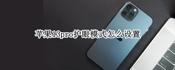 苹果13pro护眼模式怎么设置 苹果13护眼模式在哪里