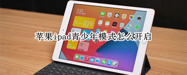 苹果ipad青少年模式怎么开启（苹果ipad怎么设置青少年模式）