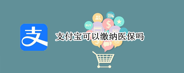 支付宝可以缴纳医保吗 支付宝能缴纳医保吗?