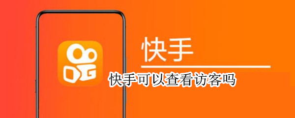 快手可以查看访客吗 快手可以查看访客吗2021