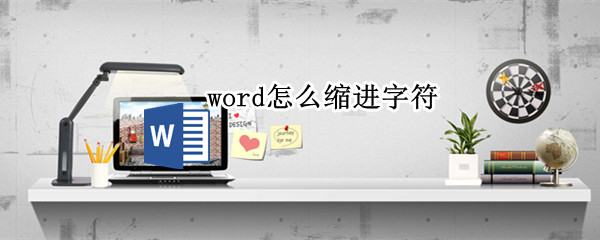 word怎么缩进字符（word缩进字符怎么换厘米）