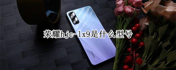 荣耀hjc-lx9是什么型号 荣耀HLYWX9XX是什么型号