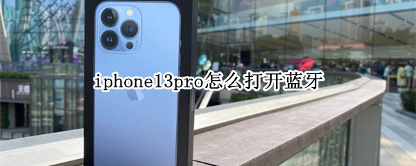 iphone13pro怎么打开蓝牙（苹果12pro怎么打开蓝牙）