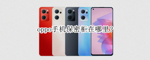 oppo手机保密柜在哪里?（oppo手机保密柜在哪里打开）