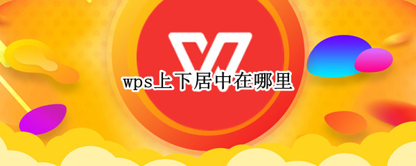 wps上下居中在哪里 wps的上下居中
