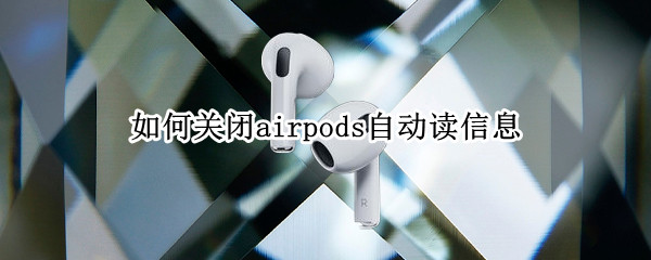 如何关闭airpods自动读信息（airpods自动读短信怎么关）