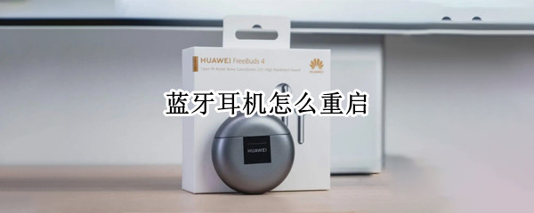 蓝牙耳机怎么重启 蓝牙耳机怎么重启恢复出厂设置
