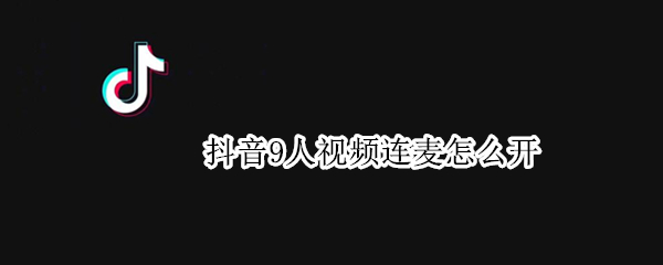 抖音9人视频连麦怎么开（抖音怎么开六人连麦）