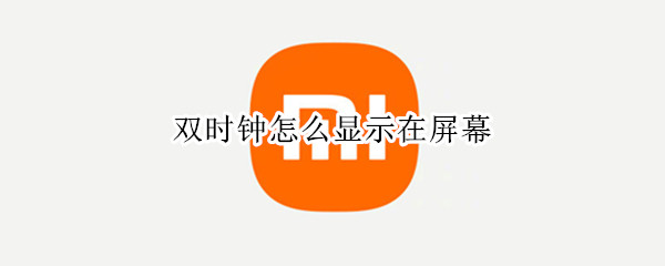 双时钟怎么显示在屏幕（双时钟怎么显示在屏幕vivos12）