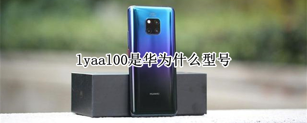 lyaal00是华为什么型号（lya-al00c是华为什么型号）