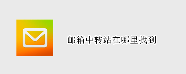 邮箱中转站在哪里找到（邮箱中转站在哪里找到邮件）
