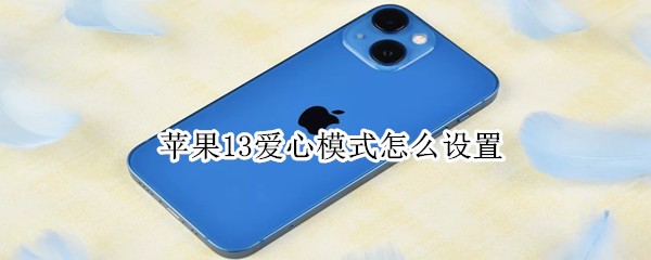 苹果13爱心模式怎么设置（苹果13爱心模式怎么设置不了）