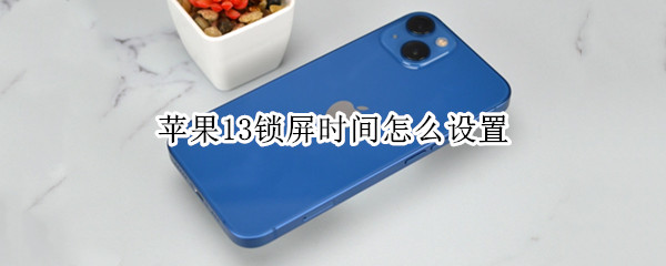 苹果13锁屏时间怎么设置（苹果13锁屏时间怎么设置黑色）