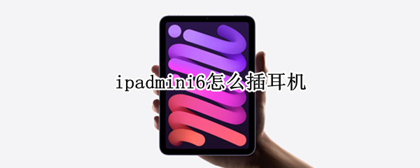 ipadmini6怎么插耳机