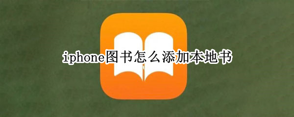 iphone图书怎么添加本地书 iphone12图书怎么添加本地书