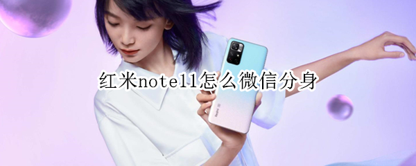 红米note11怎么微信分身（红米note11微信分身怎么弄）