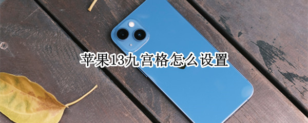 苹果13九宫格怎么设置（苹果13九宫格怎么设置相机）