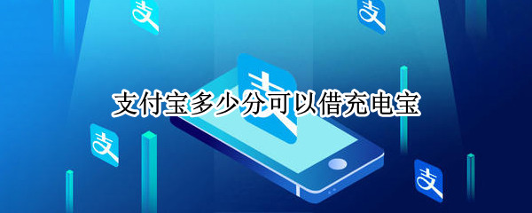 支付宝多少分可以借充电宝