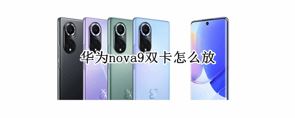 华为nova9双卡怎么放 华为nova9怎么插双卡