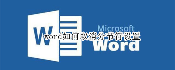 word如何取消分节符设置（Word如何取消分节符）