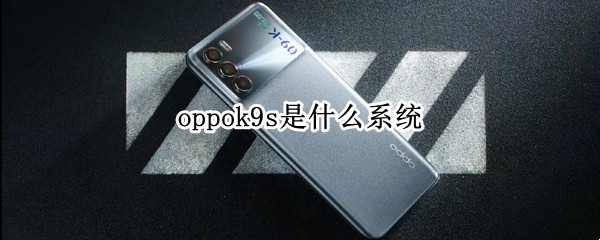 oppok9s是什么系统