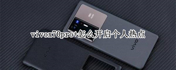 vivox70pro+怎么开启个人热点 vivox50pro个人热点在哪里设置