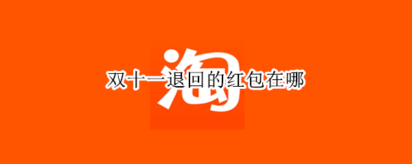 双十一退回的红包在哪（双十一退回的红包在哪领取）