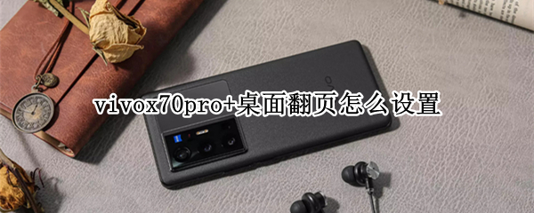 vivox70pro+桌面翻页怎么设置（vivox70pro怎么设置经典桌面）