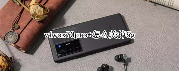 vivox70pro+怎么关掉5g vivox70pro怎么关掉5G