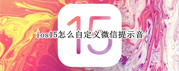 ios15怎么自定义微信提示音（ios14怎么自定义微信提示音）