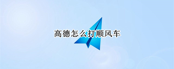 高德怎么打顺风车（高德打顺风车怎么打）