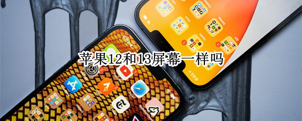 苹果12和13屏幕一样吗 苹果12和13屏幕一样吗 贴膜