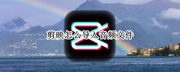 剪映怎么导入音频文件（剪映怎么导入音频文件）