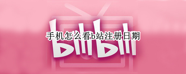 手机怎么看b站注册日期（b站怎么看注册时间）