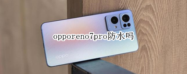 opporeno7pro防水吗（opporeno6pro防水么）