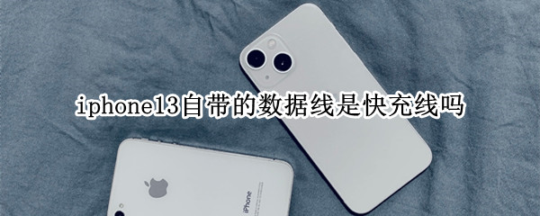 iphone13自带的数据线是快充线吗（iphone13pro自带的数据线是快充线吗）