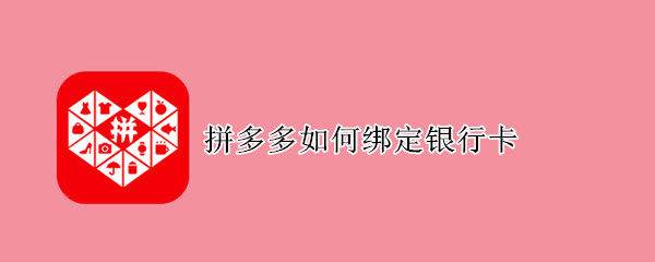 拼多多如何绑定银行卡 拼多多如何绑定银行卡支付