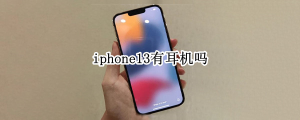 iphone13有耳机吗（iphone13 耳机）