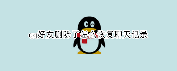 qq好友删除了怎么恢复聊天记录（qq好友删除后如何恢复聊天记录）