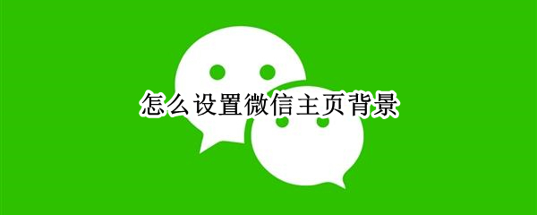 怎么设置微信主页背景（怎么设置微信主页背景音乐）