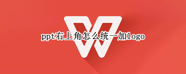ppt右上角怎么统一加logo（ppt右上角怎么统一加标题）