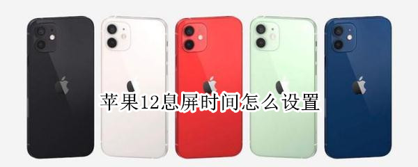 苹果12息屏时间怎么设置（苹果12怎么设置息屏后显示时间）