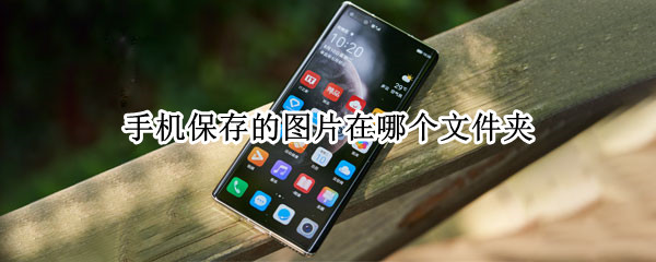 手机保存的图片在哪个文件夹（手机保存的图片在哪个文件夹找）