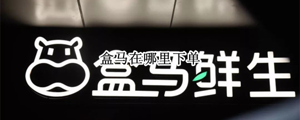 盒马在哪里下单 盒马在哪有