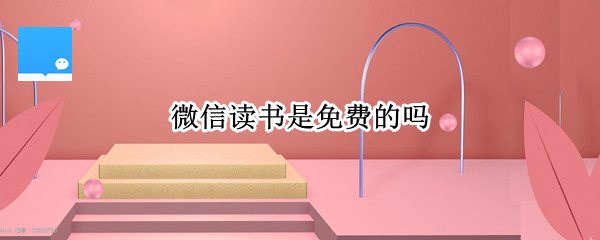 微信读书是免费的吗 微信读书是免费的吗?