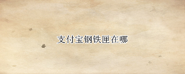 支付宝钢铁匣在哪 支付宝钢铁匣子