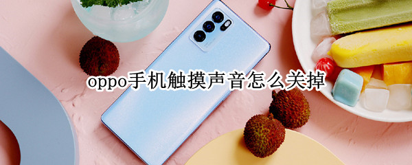 oppo手机触摸声音怎么关掉（oppo手机屏幕按键声音怎么关闭）