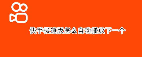 快手极速版怎么自动播放下一个 快手极速版怎么自动播放下一个视频